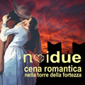 SABATO 16 GIUGNO - CENA ROMANTICA ALLA FORTEZZA
